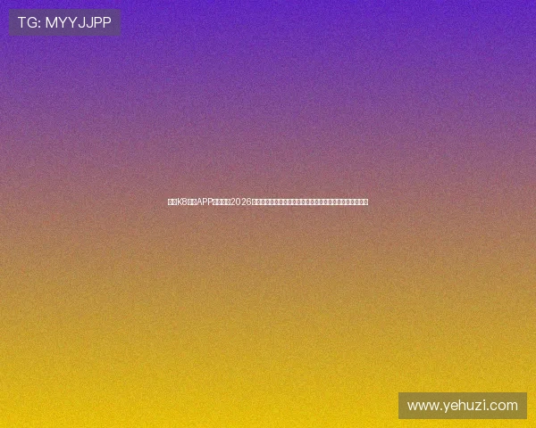 利用K8体育APP深入解读2026世界杯各队战术布局与明星球员表现助你成为足球赛事专家 利用K8体育APP深入解读2026世界杯各队战术布局与明星球员表现助你成为足球赛事专家